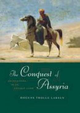 Mogens Trolle Larsen - The Conquest of Assyria: Excavations in an Antique Land - 9781138991620 - V9781138991620