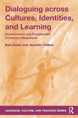 Bob Fecho - Dialoguing across Cultures, Identities, and Learning: Crosscurrents and Complexities in Literacy Classrooms - 9781138998599 - V9781138998599