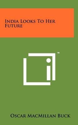 Oscar Macmillan Buck - India Looks to Her Future - 9781258235635 - KEX0270015