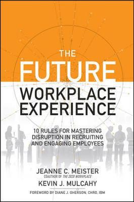 Jeanne C. Meister - The Future Workplace Experience: 10 Rules For Mastering Disruption in Recruiting and Engaging Employees - 9781259589386 - V9781259589386