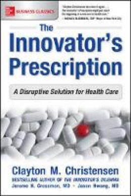 Clayton M. Christensen - The Innovator´s Prescription: A Disruptive Solution for Health Care - 9781259860867 - V9781259860867