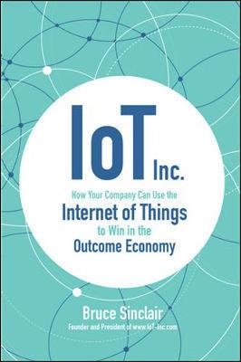 Bruce Sinclair - IoT Inc: How Your Company Can Use the Internet of Things to Win in the Outcome Economy - 9781260025897 - V9781260025897