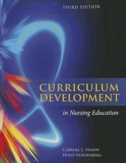 Iwasiw, Carroll L., Goldenberg, Dolly - Curriculum Development In Nursing Education - 9781284026269 - V9781284026269