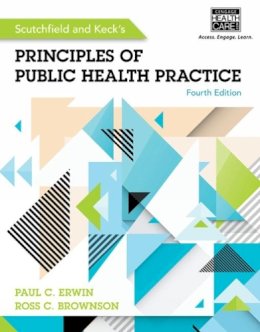 Erwin, Paul; Brownson, Ross; Scutchfield, F.Douglas; Keck, William - Scutchfield and Keck's Principles of Public Health Practice (Mindtap Course List) - 9781285182636 - V9781285182636