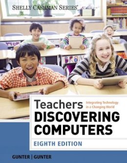 Randolph Gunter - Teachers Discovering Computers: Integrating Technology in a Changing World - 9781285845432 - V9781285845432