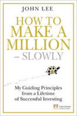 John Lee - How to Make a Million - Slowly: My guiding principles from a lifetime of successful investing - 9781292005089 - V9781292005089