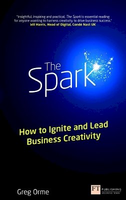 Greg Orme - Spark, The: How to Ignite and Lead Business Creativity - 9781292005287 - V9781292005287