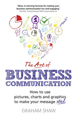 Graham Shaw - The Art of Business Communication: How to use pictures, charts and graphics to make your message stick - 9781292017174 - V9781292017174