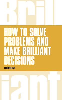 Richard Hall - How to Solve Problems and Make Brilliant Decisions: Business thinking skills that really work - 9781292064024 - V9781292064024