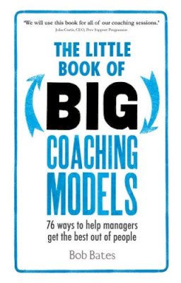 Bob Bates - The Little Book of Big Coaching Models: 76 ways to help managers get the best out of people - 9781292081496 - V9781292081496