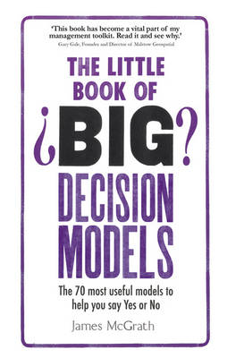 James McGrath - The Little Book of Big Decision Models: The 70 most useful models to help you say Yes or No - 9781292098364 - V9781292098364