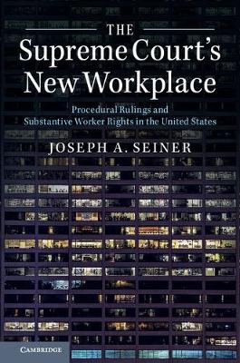 Joseph A. Seiner - The Supreme Court´s New Workplace: Procedural Rulings and Substantive Worker Rights in the United States - 9781316502808 - V9781316502808