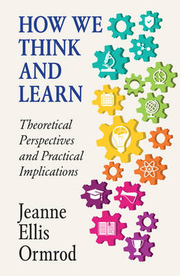 Jeanne Ellis Ormrod - How We Think and Learn: Theoretical Perspectives and Practical Implications - 9781316616840 - V9781316616840