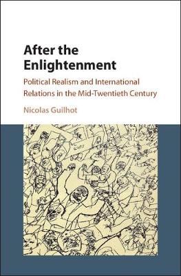 Nicolas Guilhot - After the Enlightenment: Political Realism and International Relations in the Mid-Twentieth Century - 9781316621110 - V9781316621110