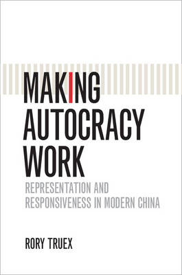 Rory Truex - Making Autocracy Work: Representation and Responsiveness in Modern China - 9781316623701 - V9781316623701