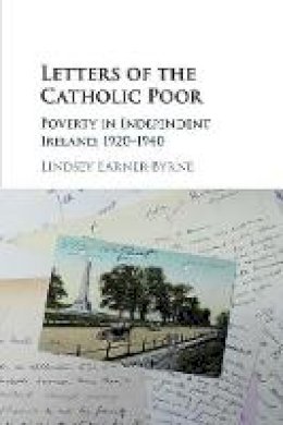 Lindsey Earner-Byrne - Letters of the Catholic Poor: Poverty in Independent Ireland, 1920–1940 - 9781316631805 - 9781316631805 Lindsey Earner-Byrne - Letters of the Catholic Poor: Poverty in Independent Ireland, 1920–1940 - 9781316631805 - 9781316631805