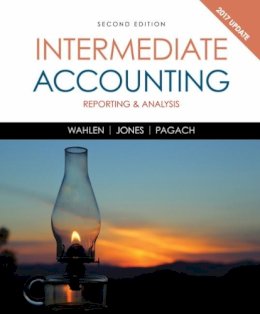 Wahlen, James; Jones, Jefferson P.; Pagach, Donald - Intermediate Accounting: Reporting and Analysis, 2017 Update - 9781337116619 - V9781337116619