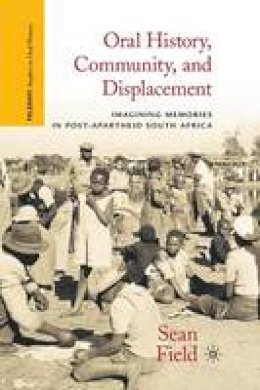 S. Field - Oral History, Community, and Displacement: Imagining Memories in Post-Apartheid South Africa - 9781349291786 - V9781349291786