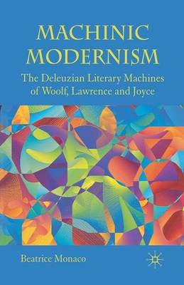 Beatrice Monaco - Machinic Modernism: The Deleuzian Literary Machines of Woolf, Lawrence and Joyce - 9781349304844 - V9781349304844