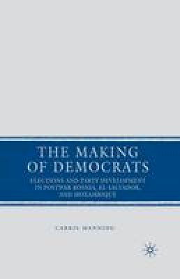 C. Manning - The Making of Democrats: Elections and Party Development in Postwar Bosnia, El Salvador, and Mozambique - 9781349369744 - V9781349369744