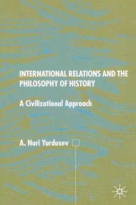 A. Nuri Yurdusev - International Relations and the Philosophy of History: A Civilizational Approach - 9781349403042 - V9781349403042