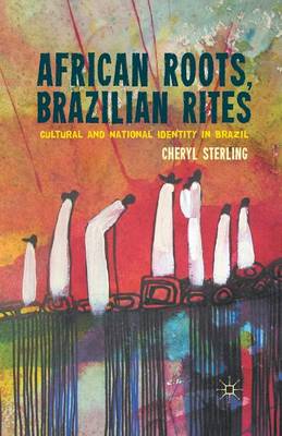 C. Sterling - African Roots, Brazilian Rites: Cultural and National Identity in Brazil - 9781349436224 - V9781349436224