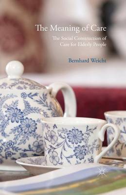 Bernhard Weicht - The Meaning of Care: The Social Construction of Care for Elderly People - 9781349445943 - V9781349445943