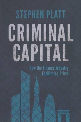 S. Platt - Criminal Capital: How the Finance Industry Facilitates Crime - 9781349463763 - V9781349463763