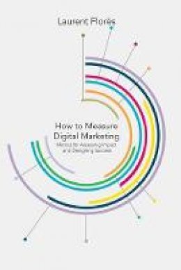 L. Flores - How to Measure Digital Marketing: Metrics for Assessing Impact and Designing Success - 9781349464883 - V9781349464883