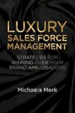 M. Merk - Luxury Sales Force Management: Strategies for Winning Over Your Brand Ambassadors - 9781349467310 - V9781349467310