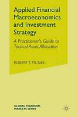 Robert T. McGee - Applied Financial Macroeconomics and Investment Strategy: A Practitioner’s Guide to Tactical Asset Allocation - 9781349491438 - V9781349491438