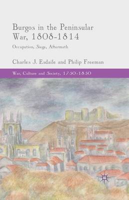 C. Esdaile - Burgos in the Peninsular War, 1808-1814: Occupation, Siege, Aftermath - 9781349492534 - V9781349492534