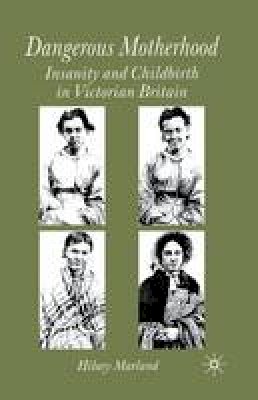 Hilary Marland - Dangerous Motherhood: Insanity and Childbirth in Victorian Britain - 9781349514632 - V9781349514632