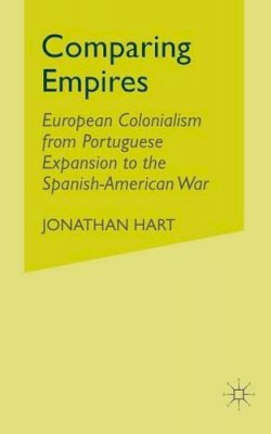 J. Hart - Comparing Empires: European Colonialism from Portuguese Expansion to the Spanish-American War - 9781349526642 - V9781349526642