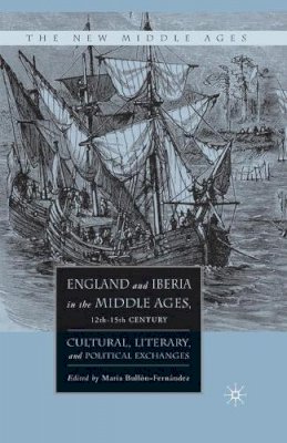M. Bull N-Fernandez - England and Iberia in the Middle Ages, 12th-15th Century: Cultural, Literary, and Political Exchanges - 9781349533503 - V9781349533503