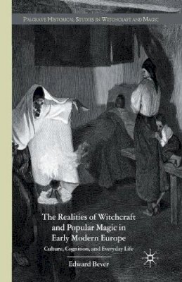 E. Bever - The Realities of Witchcraft and Popular Magic in Early Modern Europe: Culture, Cognition and Everyday Life - 9781349546640 - V9781349546640