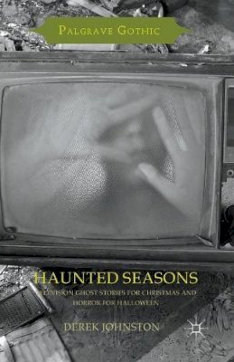 Derek Johnston - Haunted Seasons: Television Ghost Stories for Christmas and Horror for Halloween - 9781349562459 - V9781349562459