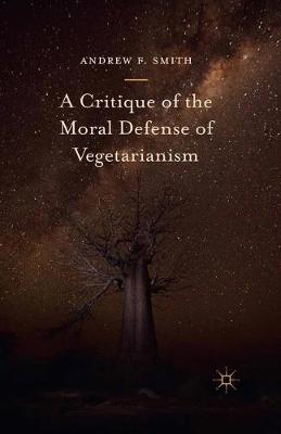 Andrew F Smith - A Critique of the Moral Defense of Vegetarianism - 9781349717088 - V9781349717088