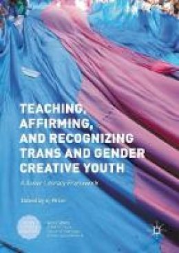 Miller  Sj - Teaching, Affirming, and Recognizing Trans and Gender Creative Youth: A Queer Literacy Framework - 9781349929399 - V9781349929399