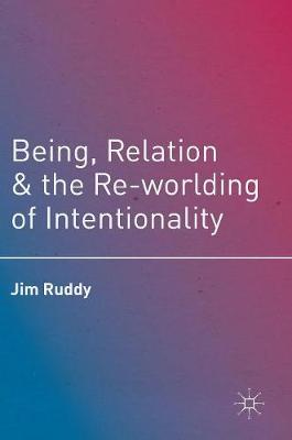 Jim Ruddy - Being, Relation, and the Re-worlding of Intentionality - 9781349948420 - V9781349948420