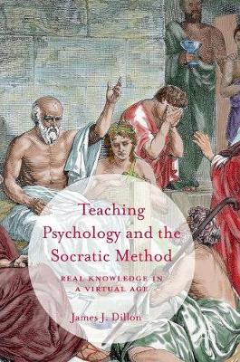 James J. Dillon - Teaching Psychology and the Socratic Method: Real Knowledge in a Virtual Age - 9781349950492 - V9781349950492