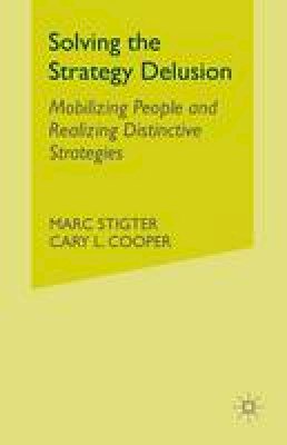 Marc Stigter - Solving the Strategy Delusion: Mobilizing People and Realizing Distinctive Strategies - 9781349999941 - V9781349999941