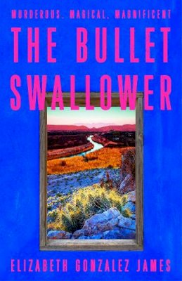 Elizabeth Gonzalez James - The Bullet Swallower - 9781399709071 - 9781399709071