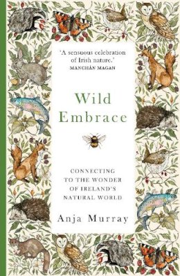 Anja Murray - Wild Embrace : Connecting to the Wonder of Ireland's Natural World - 9781399711913 - 9781399711913