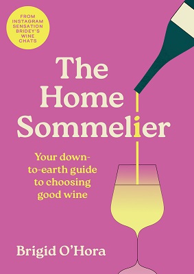 Brigid O'Hora - The Home Sommelier: Your down-to-earth guide to choosing good wine - 9781399734615 - 9781399734615