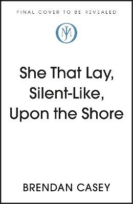 Brendan Casey - She That Lay, Silent-Like, Upon Our Shore: A JM Original - 9781399801577 - 9781399801577