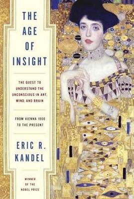 Eric R. Kandel - The Age of Insight: The Quest to Understand the Unconscious in Art, Mind, and Brain, from Vienna 1900 to the Present - 9781400068715 - V9781400068715