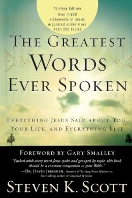 Steven K. Scott - The Greatest Words Ever Spoken: Everything Jesus Said About You, Your Life, and Everything Else (Thinline Ed.) - 9781400074631 - V9781400074631