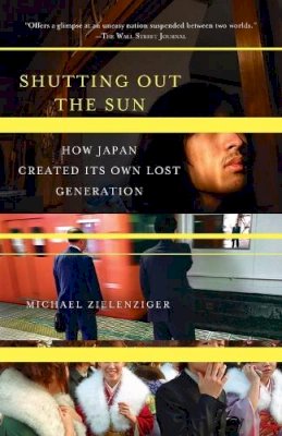 Michael Zielenziger - Shutting Out the Sun: How Japan Created Its Own Lost Generation (Vintage Departures) - 9781400077793 - V9781400077793