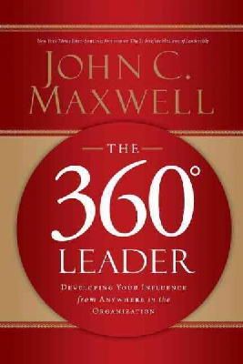 John C. Maxwell - The 360 Degree Leader: Developing Your Influence from Anywhere in the Organization - 9781400203598 - V9781400203598